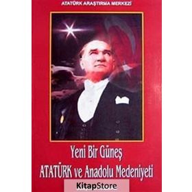 Yeni Bir Güneş - Atatürk ve Anadolu Medeniyeti - Süleyman Kazmaz