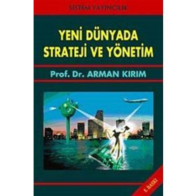 YENI DÜNYADA STRATEJI VE YÖNETİM - ARMAN KIRIM