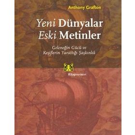 Yeni Dünyalar Eski Metinler Geleneğin Gücü ve Keşiflerin Yarattığı Şaşkınlık - Anthony Grafton