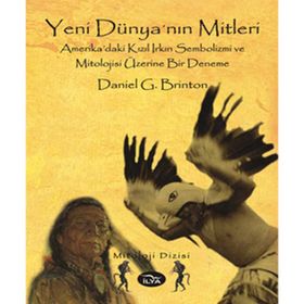 YENI DÜNYA'NIN MITLERI AMERIKA'DAKI KIZIL IRKIN SEMBOLIZMI VE MITOLOJISI ÜZERİNE BIR DENEME - DANIEL G. BRINTON