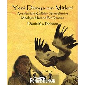YENI DÜNYA'NIN MITLERI AMERIKA'DAKI KIZIL IRKIN SEMBOLIZMI VE MITOLOJISI ÜZERİNE BIR DENEME - DANIEL G. BRINTON