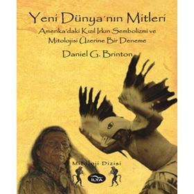 YENI DÜNYA'NIN MITLERI AMERIKA'DAKI KIZIL IRKIN SEMBOLIZMI VE MITOLOJISI ÜZERİNE BIR DENEME - DANIEL G. BRINTON