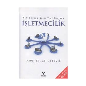 Yeni Ekonomide ve Yeni Dünyada İşletmecilik - Ali Akdemir