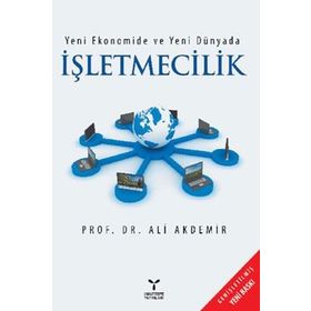 Yeni Ekonomide ve Yeni Dünyada İşletmecilik - Ali Akdemir