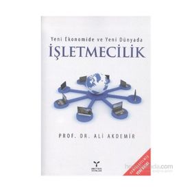 Yeni Ekonomide ve Yeni Dünyada İşletmecilik - Ali Akdemir
