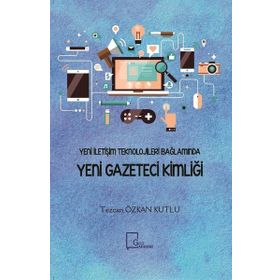 Yeni İletişim Teknolojileri Bağlamında Yeni Gazeteci Kimliği