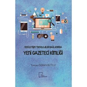 Yeni İletişim Teknolojileri Bağlamında Yeni Gazeteci Kimliği