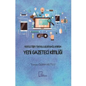 Yeni İletişim Teknolojileri Bağlamında Yeni Gazeteci Kimliği