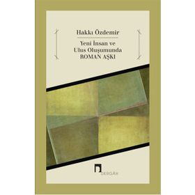 Yeni İnsan ve Ulus Oluşumunda Roman Aşkı - Hakki Özdemir