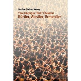 Yeni Irkçılığın Kirli ötekileri Kürtler, Aleviler, Ermeniler - Hatice Çoban Keneş