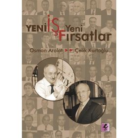 YENI İŞ YENI FIRSATLAR - A. ÇELİK KURTOĞLU;OSMAN SAFFET AROLAT