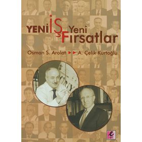 YENI İŞ YENI FIRSATLAR - A. ÇELİK KURTOĞLU;OSMAN SAFFET AROLAT