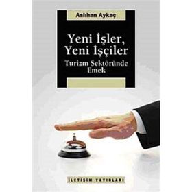 YENI İŞLER, YENI İŞÇİLER TURIZM SEKTÖRÜNDE EMEK - ASLIHAN AYKAÇ