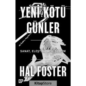 Yeni Kötü Günler: Sanat, Eleştiri, Acil Durum - Hal Foster