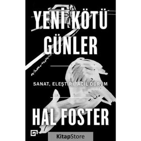 Yeni Kötü Günler: Sanat, Eleştiri, Acil Durum - Hal Foster