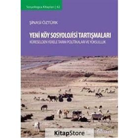 Yeni Köy Sosyolojisi Tartışmaları - Küreselden Yerele Tarım Politikaları - Şinasi Öztürk