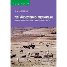Yeni Köy Sosyolojisi Tartışmaları - Küreselden Yerele Tarım Politikaları - Şinasi Öztürk