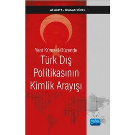 Yeni Küresel Düzende Türk Dış Politikasının Kimlik Arayışı - Ali Ayata