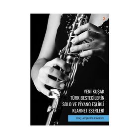 Yeni Kuşak Türk Bestecilerin Solo ve Piyano Eşlikli Klarnet Eserleri - Doç. Dr. Ayşegül Ergene