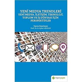 Yeni Medya Trendleri Yeni Medya İletişim Teknoloji Toplum ve İş Dünyası İçin Perspektifler - Aykut Arıkan