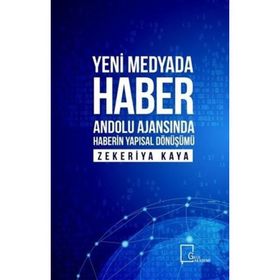 Yeni Medyada Haber Anadolu Ajansında Haberin Yapısal Dönüşümü Zekeriya Kaya