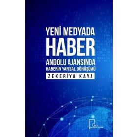 Yeni Medyada Haber Anadolu Ajansında Haberin Yapısal Dönüşümü Zekeriya Kaya