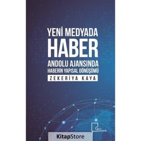 Yeni Medyada Haber Anadolu Ajansında Haberin Yapısal Dönüşümü Zekeriya Kaya