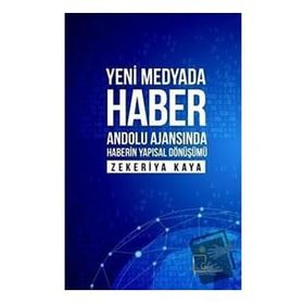 Yeni Medyada Haber Anadolu Ajansında Haberin Yapısal Dönüşümü Zekeriya Kaya