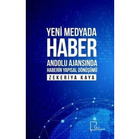 Yeni Medyada Haber Anadolu Ajansında Haberin Yapısal Dönüşümü Zekeriya Kaya