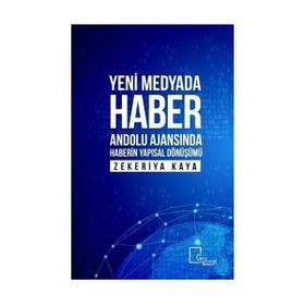 Yeni Medyada Haber Anadolu Ajansında Haberin Yapısal Dönüşümü Zekeriya Kaya