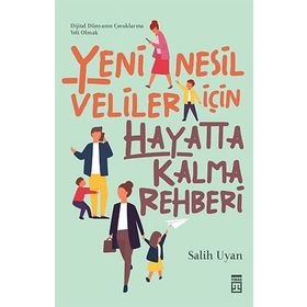 Yeni Nesil Veliler İçin Hayatta Kalma Rehberi - Salih Uyan
