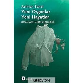 YENI ORGANLAR YENI HAYATLAR ORGAN NAKLI, AHLAK VE EKONOMI - ASLIHAN SANAL