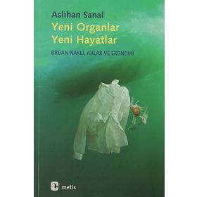YENI ORGANLAR YENI HAYATLAR ORGAN NAKLI, AHLAK VE EKONOMI - ASLIHAN SANAL