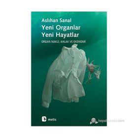 YENI ORGANLAR YENI HAYATLAR ORGAN NAKLI, AHLAK VE EKONOMI - ASLIHAN SANAL