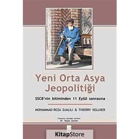 YENI ORTA ASYA JEOPOLİTİĞİ SSCB'NIN BITIMINDEN 11 EYLÜL SONRASINA - MOHAMMAD REZA DJALILI, THIERRY KELLNER