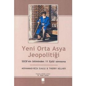 YENI ORTA ASYA JEOPOLİTİĞİ SSCB'NIN BITIMINDEN 11 EYLÜL SONRASINA - MOHAMMAD REZA DJALILI, THIERRY KELLNER