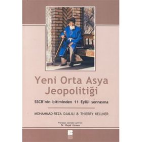 YENI ORTA ASYA JEOPOLİTİĞİ SSCB'NIN BITIMINDEN 11 EYLÜL SONRASINA - MOHAMMAD REZA DJALILI, THIERRY KELLNER