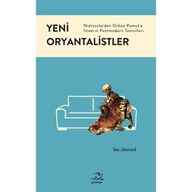 YENI ORYANTALISTLER NIETZSCHEDEN ORHAN PAMUKA İSLAMIN POSTMODERN TEMSILLERI - IAN ALMOND