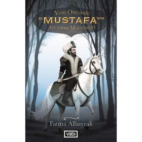 Yeni Osmanlı 21. Mustafa’nın Amazon Maceraları - Fatma Albayrak