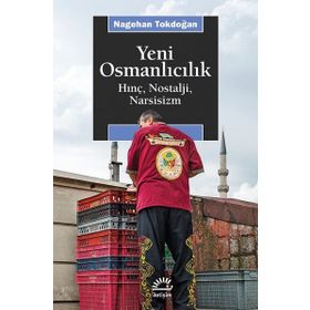 Yeni Osmanlıcılık Hınç, Nostalji, Narsisizm - Nagehan Tokdoğan