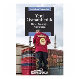 Yeni Osmanlıcılık Hınç, Nostalji, Narsisizm - Nagehan Tokdoğan