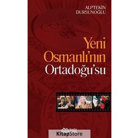 Yeni Osmanlı’nın Ortadoğu’su - Alptekin Dursunoğlu