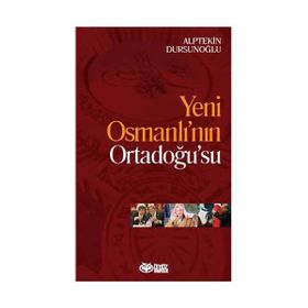 Yeni Osmanlı’nın Ortadoğu’su - Alptekin Dursunoğlu