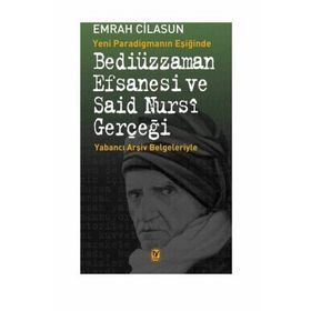 Yeni Paradigmanın Eşiğinde Bediüzzaman Efsanesi ve Said Nursi Gerçeği - Emrah Cilasun