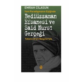 Yeni Paradigmanın Eşiğinde Bediüzzaman Efsanesi ve Said Nursi Gerçeği - Emrah Cilasun