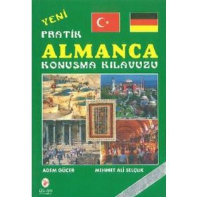 Yeni Pratik Almanca Konuşma Kılavuzu - Adem Güçer Mehmet Ali Selçuk