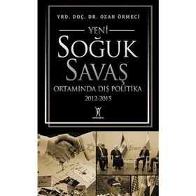Yeni Soğuk Savaş Ortamında Dış Politika 2012-2015 - Ozan Örmeci