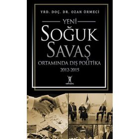 Yeni Soğuk Savaş Ortamında Dış Politika 2012-2015 - Ozan Örmeci