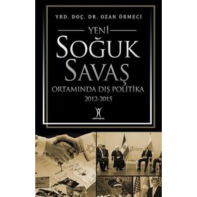 Yeni Soğuk Savaş Ortamında Dış Politika 2012-2015 - Ozan Örmeci