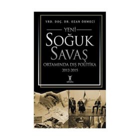Yeni Soğuk Savaş Ortamında Dış Politika 2012-2015 - Ozan Örmeci